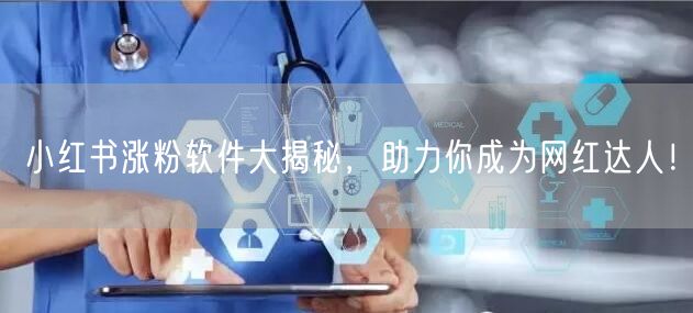 小红书涨粉软件大揭秘，助力你成为网红达人！