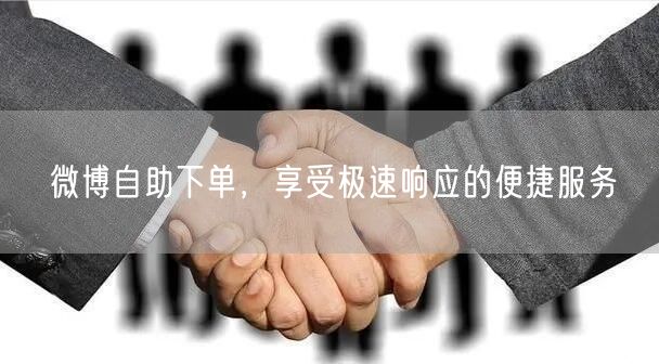 微博自助下单，享受极速响应的便捷服务
