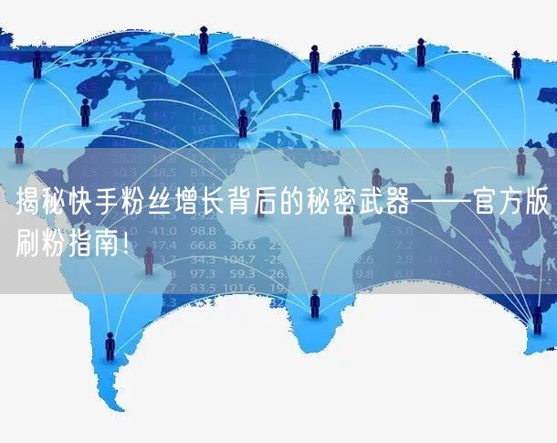 揭秘快手粉丝增长背后的秘密武器——官方版刷粉指南！