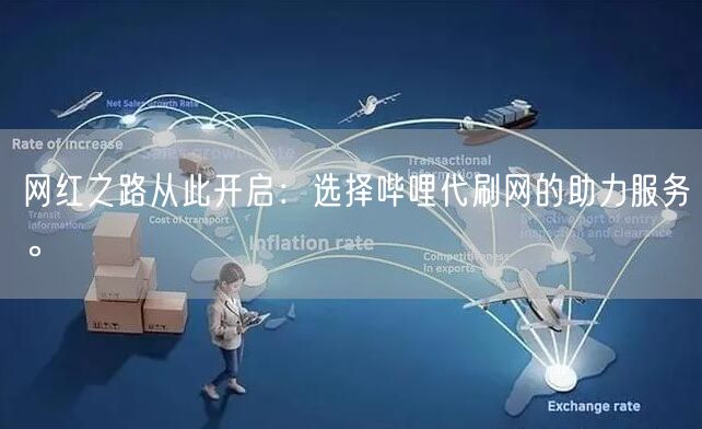 网红之路从此开启：选择哔哩代刷网的助力服务。