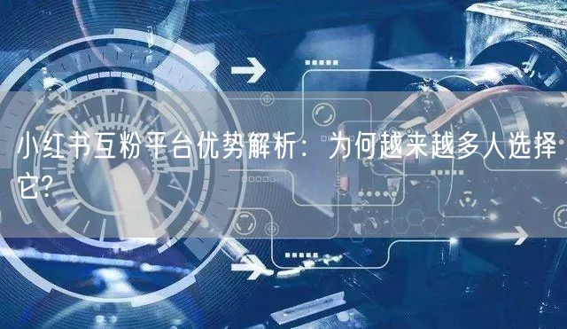 小红书互粉平台优势解析：为何越来越多人选择它?
