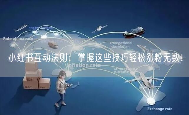 小红书互动法则：掌握这些技巧轻松涨粉无数！