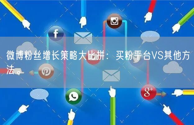 微博粉丝增长策略大比拼:买粉平台VS其他方法。