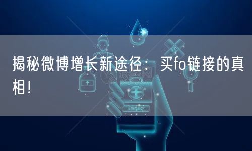 揭秘微博增长新途径:买fo链接的真相!