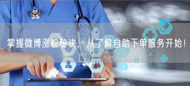 掌握微博涨粉秘诀,从了解自助下单服务开始!